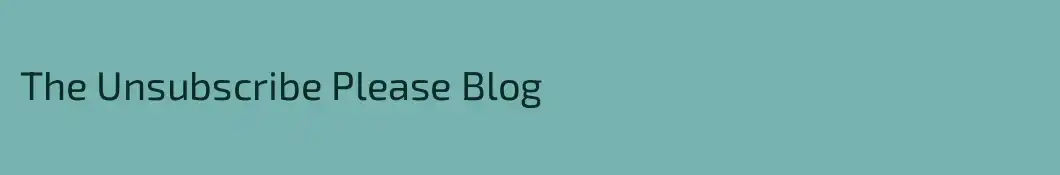 The Unsubscribe Please Blog